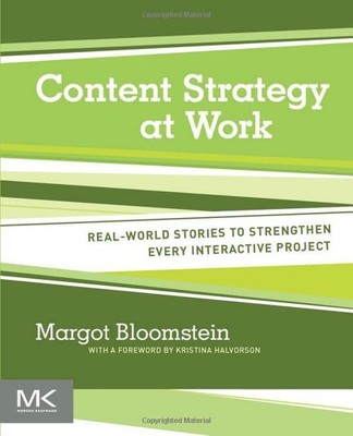 Content Strategy at Work: Real-world Stories to Strengthen Every Interactive Pro