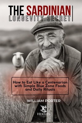 The Sardinian Longevity Secret: How to Eat Like a Centenarian with Simple Blue Z