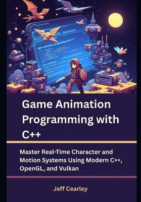 Game Animation Programming with C++: Master Real-Time Character and Motion Syste