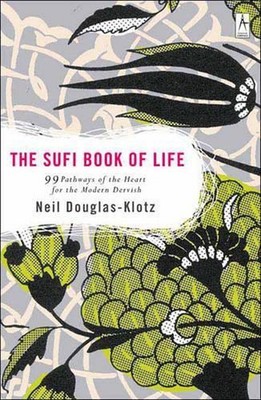 Sufi Book of Life: 99 Pathways of the Heart for the Modern Dervish by Neil Dougl