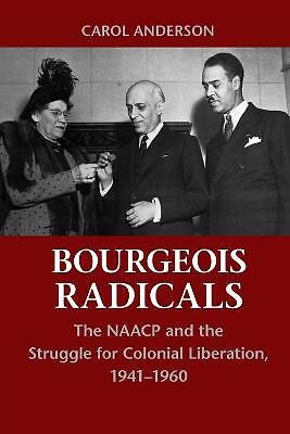 Bourgeois Radicals The NAACP and the Struggle for Colonial Liberation, 1941–1960