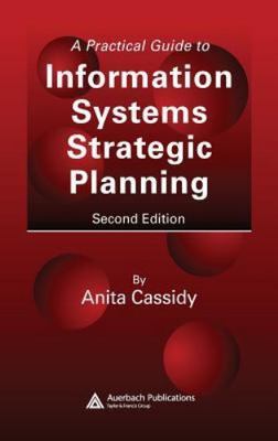 A Practical Guide to Information Systems Strategic Planning by Cassidy, Anita