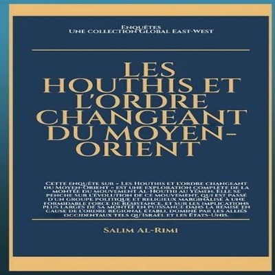 Les Houthis et l'ordre changeant du Moyen-Orient Salim Al-Rimi Pa