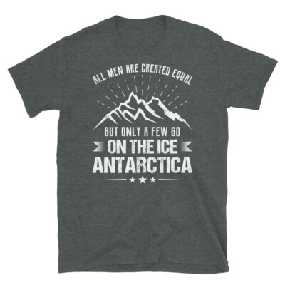 All Men Are Created Equal but Few Go to Antarctica Short-Sleeve Unisex T-Shirt