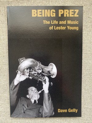 Being Prez: Life & Music of Lester Young by D. Gelly | Biography (Paperback)