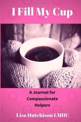 I Fill My Cup: A Journal for Compassionate Helpers - Paperback - VERY GOOD