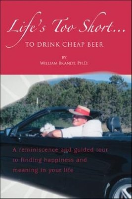 Life's Too Short to Drink Cheap Beer : A Reminiscence and Guided Tour to Find...