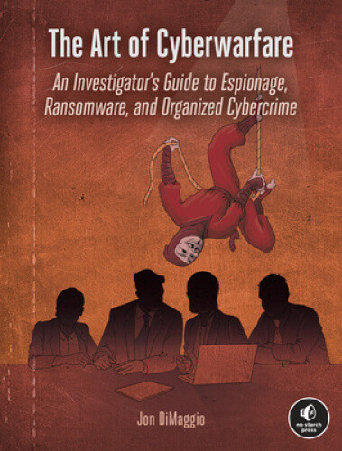 The Art Of Cyberwarfare: An Investigator's Guide To Espionage,