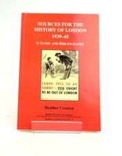 SOURCES FOR THE HISTORY OF LONDON 1939-45: A GUIDE AND BIBLIOGRAPHY - Creaton,