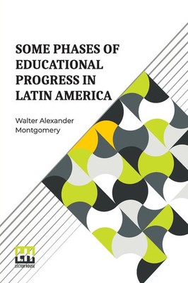 Walter Alexander Montgomery | Some Phases Of Educational Progress In Latin...