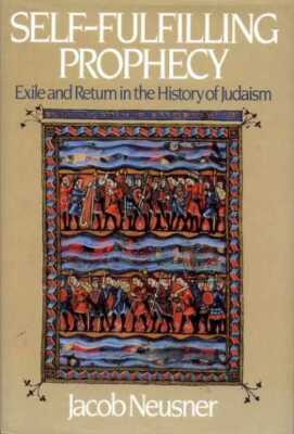 Neusner, Jacob SELF-FULFILLING PROPHECY EXILE AND RETURN IN THE HISTORY OF JUDAI