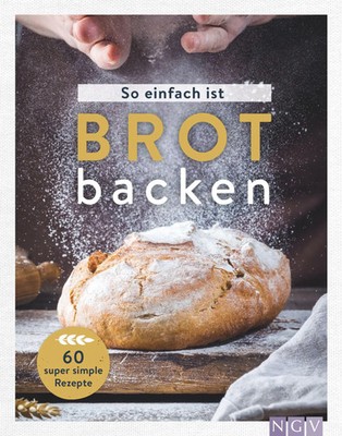 So einfach ist Brot backen | 60 super simple Rezepte für Brot-Einsteiger | Buch