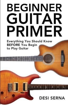 Beginner Guitar Primer: Everything You Should Know BEFORE You Begin to Play Guit