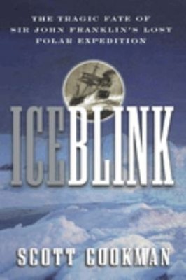 Ice Blink : The Tragic Fate of Sir John Franklin's Lost Polar Exp