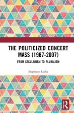 The Politicized Concert Mass (1967-2007): Fro...