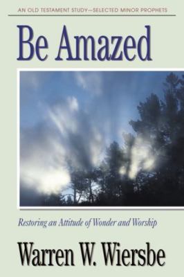 Be Amazed (Minor Prophets): Restoring an Attitude of Wonder and Worship