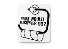 What Would MacGyver Do  Funny sign For Home or Office