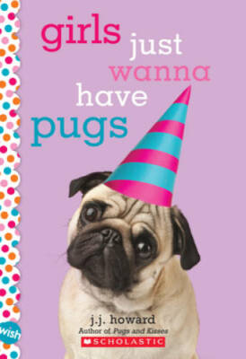 Girls Just Wanna Have Pugs: A Wish Novel - Paperback By Howard, J J - GOOD