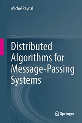 DISTRIBUTED ALGORITHMS FOR MESSAGE-PASSING SYSTEMS By Michel Raynal - Hardcover