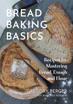 Bread Baking Basics: Recipes For Mastering Bread, Dough And ...