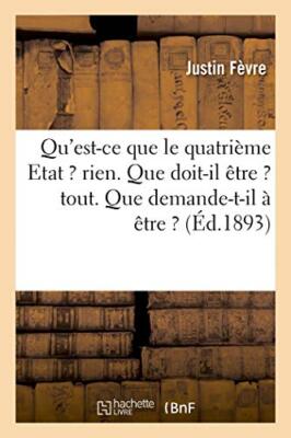 Qu'est-ce que le 4eme Etat ? rien. Que doit-il etre ? tout. Que demande-t-il-,