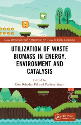 Utilization of Waste Biomass in Energy, Environment and Catalysis by Dan Bahadur