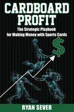 Cardboard Profit: the Strategic Playbook for Making Money with Sports Cards