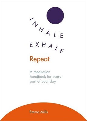 Inhale Exhale Repeat: A meditation handbook for every part of your day by Emma M