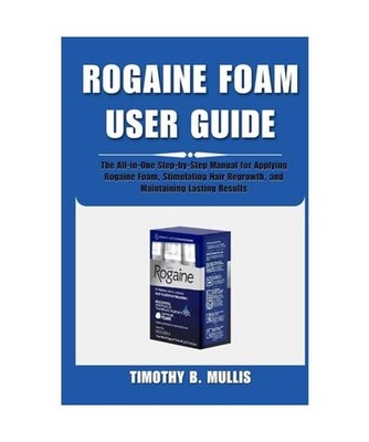 ROGAINE FOAM USER GUIDE: The All-in-One Step-by-Step Manual for Applying Rogaine