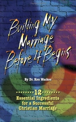 Building My Marriage Before It Begins, Ken Wackes