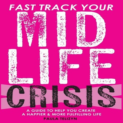 Fast Track Your Midlife Crisis A Guide to Help You Create a Happi
