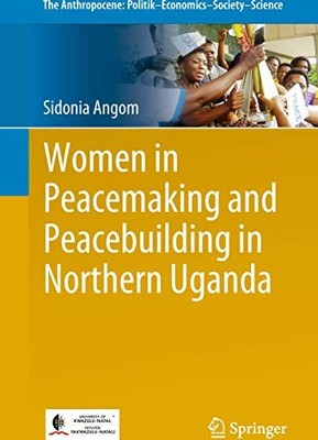 Frauen in Friedensstiftung und Friedenskonsolidierung in Norduganda:... - Angom, Sidonia