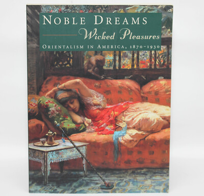 NOBLE DREAMS WICKED PLEASURES   Orientalism In America 1870-1930 Princeton 2000