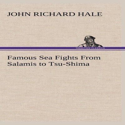 Famous Sea Fights From Salamis to Tsu-Shima John Richard Hale Har