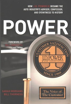 POWER: How J.D. Power III Became the Auto Industry's Adviser, Confessor, and...