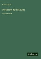 Franz Kugler | Geschichte Der Baukunst | Buch | Deutsch (2025) | Zweiter Band