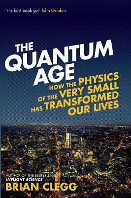 The Quantum Age: How the Physics of the Very Small Has Transformed Our Lives