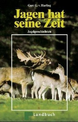 Jagen hat seine Zeit - Jagdgeschichten Harling, Gert G. v.
