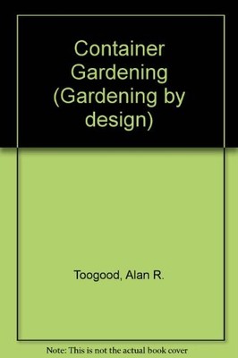 Container Gardening (Gardening by design),Alan R. Toogood