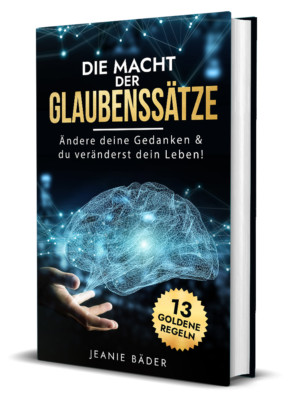 Die Macht der Glaubenssätze: Ändere deine Gedanken & du veränderst dein Leben