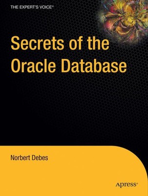 Secrets of the Oracle Database (Expert's Voice in Oracle) Norbert Debes Debes, N