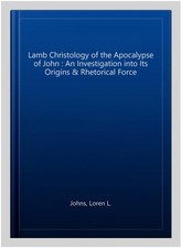 Lamb Christology of the Apocalypse of John : An Investigation into Its Origin...