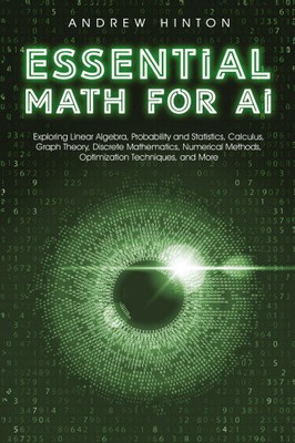 Essential Math for AI: Exploring Linear Algebra, Probability and Statistics,