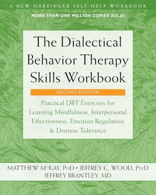 The Dialectical Behavior Therapy Skills Workbook: Practical DBT Exercises for L