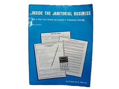 Inside the Janitorial Business : How to Start from Scratch and Su