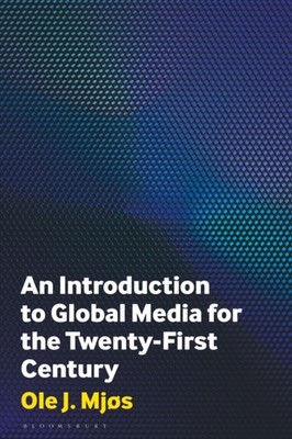 An Introduction to Global Media for the TwentyFirst  by Ole J.  Mjøs HARDBACK
