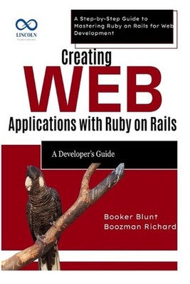 Creating Web Applications with Ruby on Rails: A Developer's Guide: A Step-by-Ste