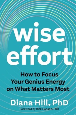 Wise Effort: How to Focus Your Genius Energy on What Matters Most by Diana Hill