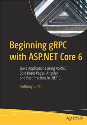 Beginning gRPC with ASP.NET Core 6: Build Applications using ASP.NET Core Razor