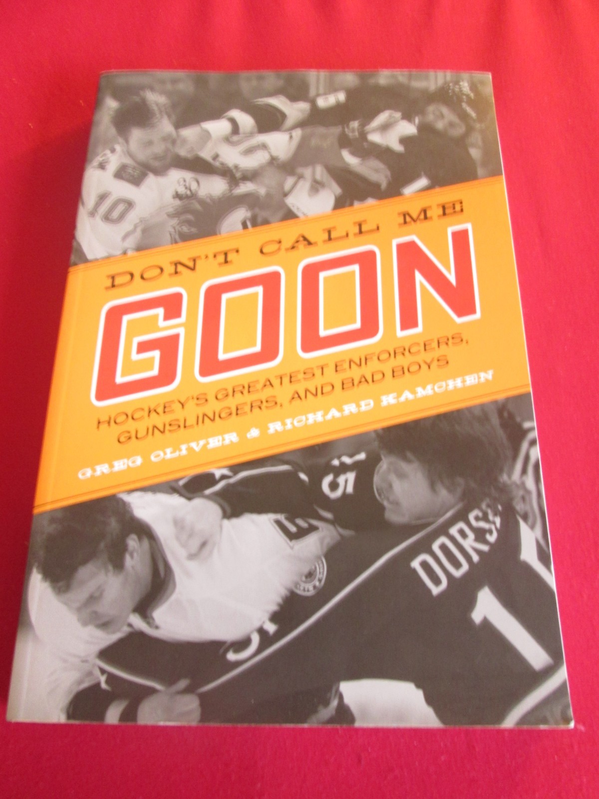 Don't Call Me Goon : Hockey's Greatest Enforcers, Gunslingers, and Bad Boys...